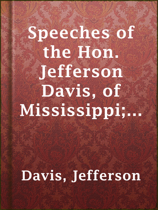 Title details for Speeches of the Hon. Jefferson Davis, of Mississippi; delivered during the summer of 1858. by Jefferson Davis - Available